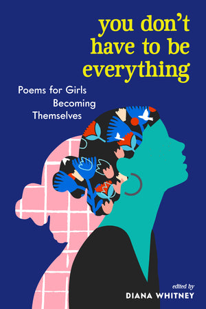 You Don't Have to Be Everything - Poems for Girls Becoming Themselves