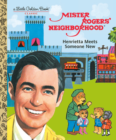My Little Golden Book Mister Rogers' Neighborhood: Henrietta Meets Someone New