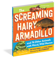 The Screaming Hairy Armadillo and 76 Other Animals with Weird, Wild Names