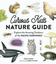 Curious Kids Nature Guide - Explore the Amazing Outdoors of the Pacific Northwest